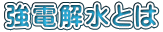 強電解水とは